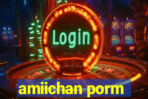 amiichan porm